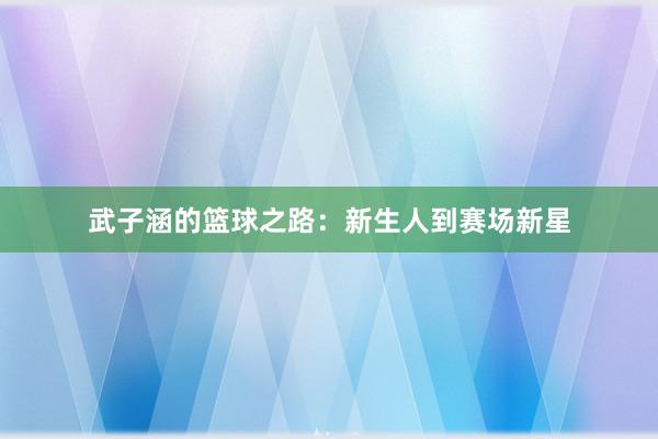 武子涵的篮球之路：新生人到赛场新星